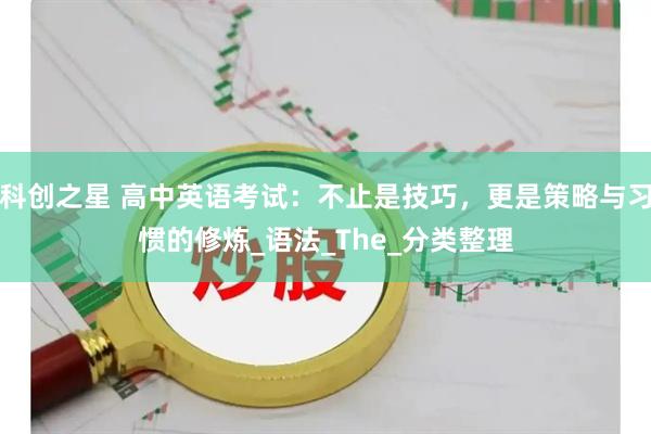 科创之星 高中英语考试:不止是技巧,更是策略与习惯的修炼_语法_The_分类整理
